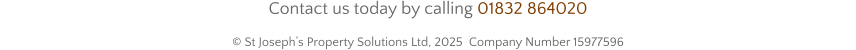 Contact us today by calling 01832 864020   © St Joseph’s Property Solutions Ltd, 2025  Company Number 15977596