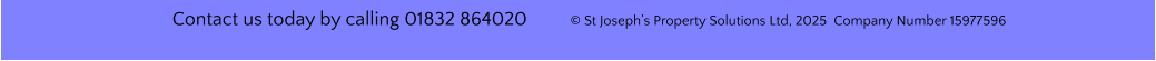 Contact us today by calling 01832 864020         © St Joseph’s Property Solutions Ltd, 2025  Company Number 15977596